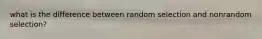 what is the difference between random selection and nonrandom selection?