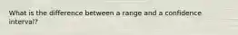 What is the difference between a range and a confidence interval?