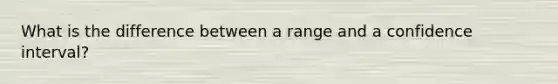 What is the difference between a range and a confidence interval?