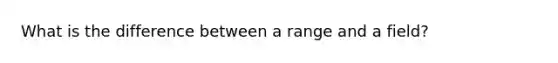 What is the difference between a range and a field?