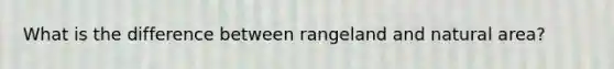 What is the difference between rangeland and natural area?