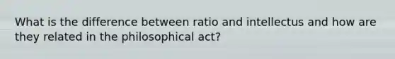 What is the difference between ratio and intellectus and how are they related in the philosophical act?