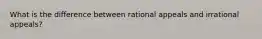 What is the difference between rational appeals and irrational appeals?