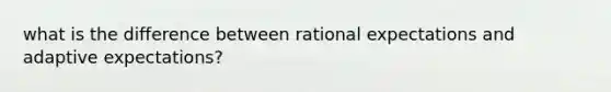 what is the difference between rational expectations and adaptive expectations?