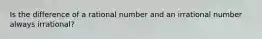 Is the difference of a rational number and an irrational number always irrational?