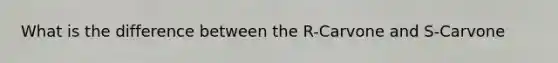What is the difference between the R-Carvone and S-Carvone