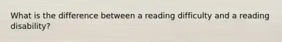 What is the difference between a reading difficulty and a reading disability?