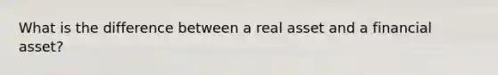 What is the difference between a real asset and a financial asset?