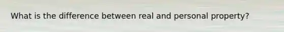 What is the difference between real and personal property?