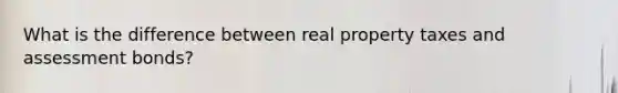 What is the difference between real property taxes and assessment bonds?