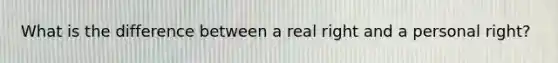 What is the difference between a real right and a personal right?