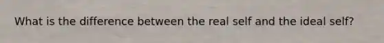 What is the difference between the real self and the ideal self?