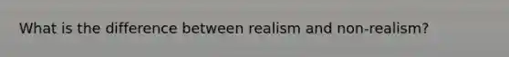 What is the difference between realism and non-realism?