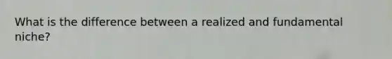 What is the difference between a realized and fundamental niche?
