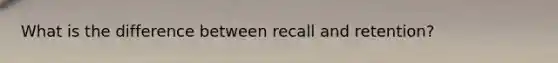 What is the difference between recall and retention?