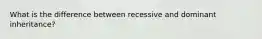 What is the difference between recessive and dominant inheritance?
