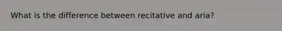 What is the difference between recitative and aria?