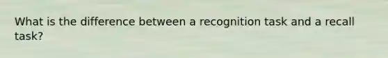 What is the difference between a recognition task and a recall task?