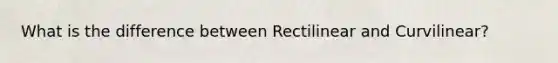 What is the difference between Rectilinear and Curvilinear?