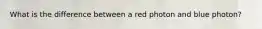 What is the difference between a red photon and blue photon?