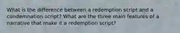 What is the difference between a redemption script and a condemnation script? What are the three main features of a narrative that make it a redemption script?