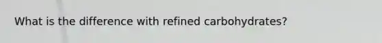 What is the difference with refined carbohydrates?