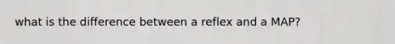 what is the difference between a reflex and a MAP?