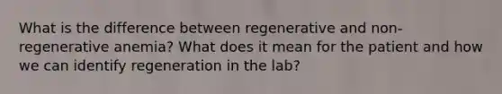 What is the difference between regenerative and non-regenerative anemia? What does it mean for the patient and how we can identify regeneration in the lab?