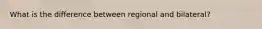 What is the difference between regional and bilateral?