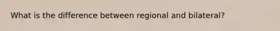 What is the difference between regional and bilateral?