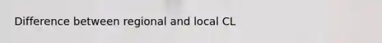 Difference between regional and local CL