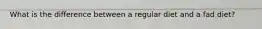 What is the difference between a regular diet and a fad diet?