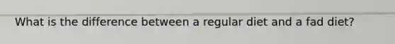 What is the difference between a regular diet and a fad diet?