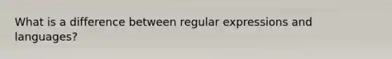 What is a difference between regular expressions and languages?