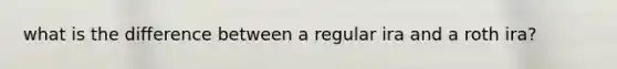 what is the difference between a regular ira and a roth ira?