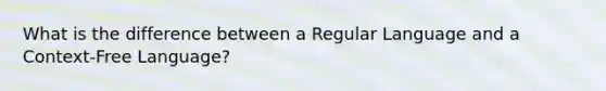 What is the difference between a Regular Language and a Context-Free Language?