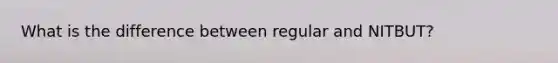 What is the difference between regular and NITBUT?