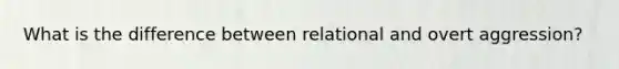 What is the difference between relational and overt aggression?