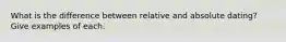 What is the difference between relative and absolute dating? Give examples of each.