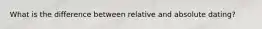 What is the difference between relative and absolute dating?