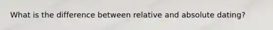 What is the difference between relative and absolute dating?