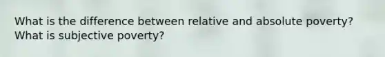 What is the difference between relative and absolute poverty? What is subjective poverty?