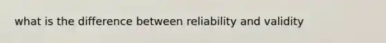 what is the difference between reliability and validity