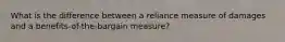 What is the difference between a reliance measure of damages and a benefits-of-the-bargain measure?