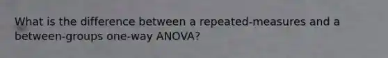 What is the difference between a repeated-measures and a between-groups one-way ANOVA?