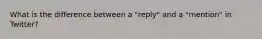 What is the difference between a "reply" and a "mention" in Twitter?