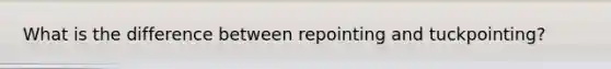 What is the difference between repointing and tuckpointing?