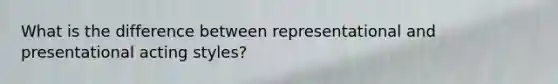 What is the difference between representational and presentational acting styles?