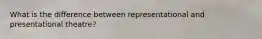 What is the difference between representational and presentational theatre?