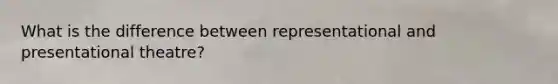 What is the difference between representational and presentational theatre?